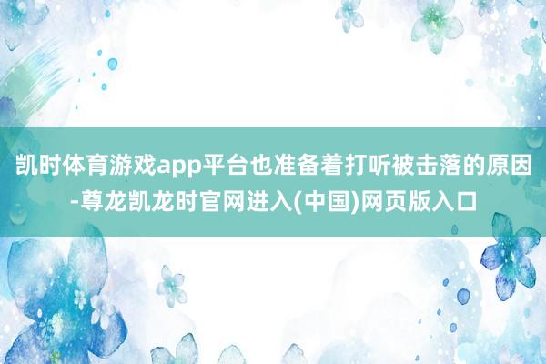 凯时体育游戏app平台也准备着打听被击落的原因-尊龙凯龙时官网进入(中国)网页版入口